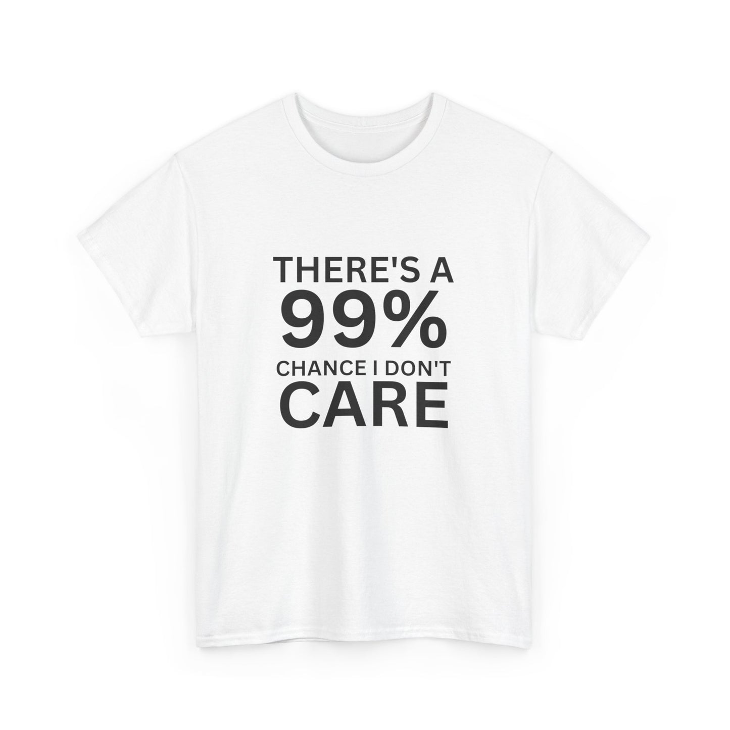 There is a 99% chance I don't care -Heavy Cotton T Shirt Perfect Gift for the Holiday Season