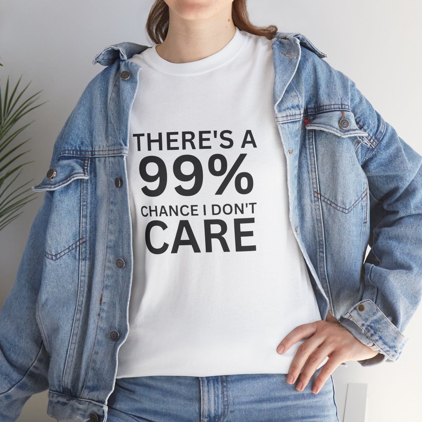 There is a 99% chance I don't care -Heavy Cotton T Shirt Perfect Gift for the Holiday Season