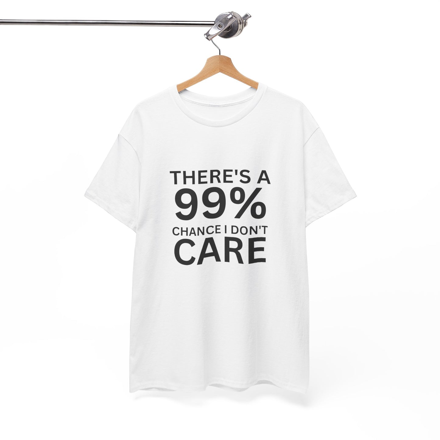 There is a 99% chance I don't care -Heavy Cotton T Shirt Perfect Gift for the Holiday Season