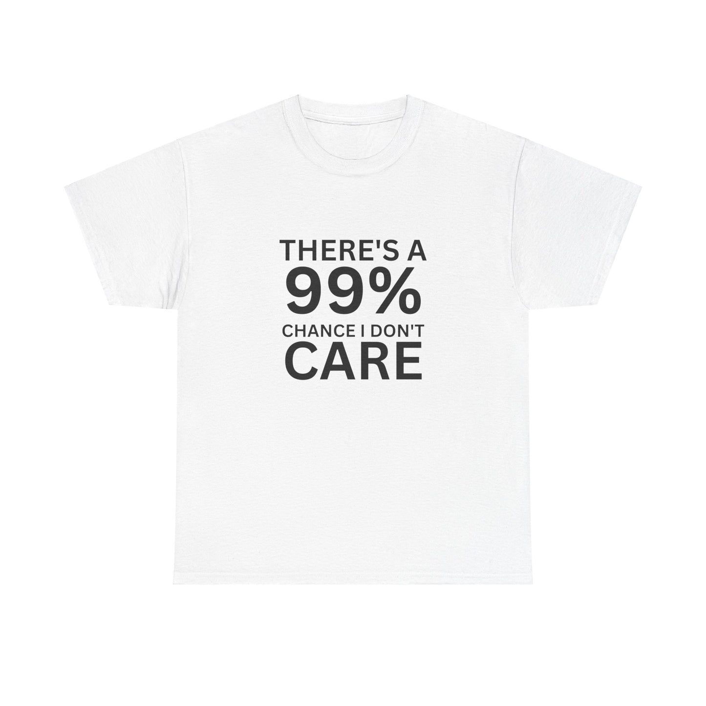 There is a 99% chance I don't care -Heavy Cotton T Shirt Perfect Gift for the Holiday Season